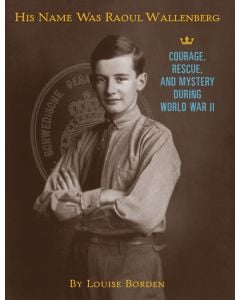 His Name Was Raoul Wallenberg: Courage, Rescue, and Mystery During World War II