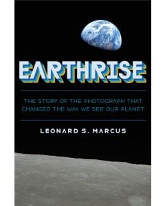 Earthrise: The Story of a Photograph That Changed the Way  We See Our Planet