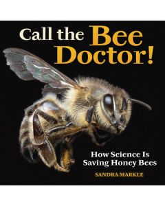 Call the Bee Doctor!: How Science Is Saving Honey Bees