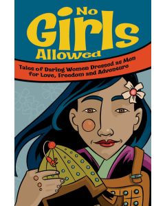 No Girls Allowed: Tales of Daring Women Dressed as Men for Love, Freedom and Adventure