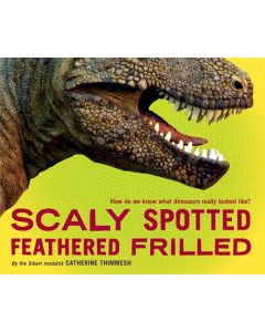 Scaly Spotted Feathered Frilled: How Do We Know What Dinosaurs Really Looked Like?