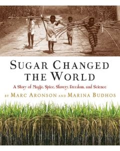 Sugar Changed the World: A Story of Magic, Spice, Slavery, Freedom, and Science