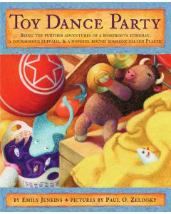 Toy Dance Party: Being the Further Adventures of a Bossyboots Stingray, a Courageous Buffalo, and a Hopeful Round Someone Called Plastic