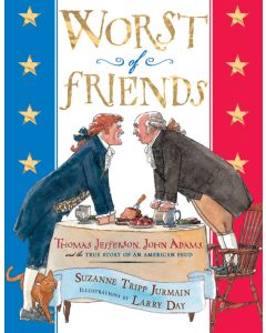 Worst of Friends: Thomas Jefferson, John Adams, and the True Story of an American Feud