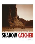 Shadow Catcher: How Edward S. Curtis Documented American Indian Dignity and Beauty