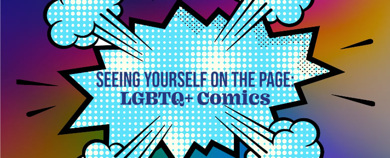 Seeing Yourself on the Page: LGBTQ+ Comics